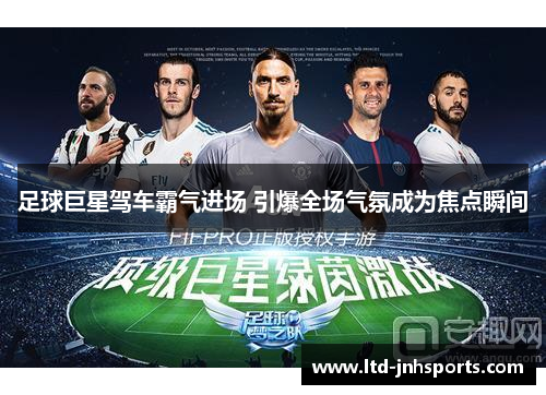 足球巨星驾车霸气进场 引爆全场气氛成为焦点瞬间