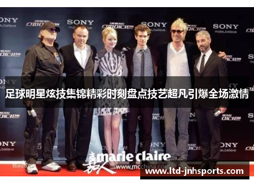 足球明星炫技集锦精彩时刻盘点技艺超凡引爆全场激情