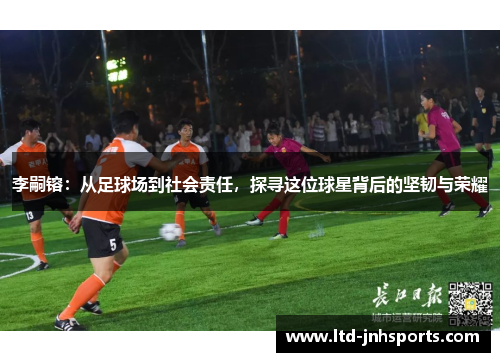 李嗣镕:从足球场到社会责任,探寻这位球星背后的坚韧与荣耀 李嗣镕:从足球场到社会责任,探寻这位球星背后的坚韧与荣耀