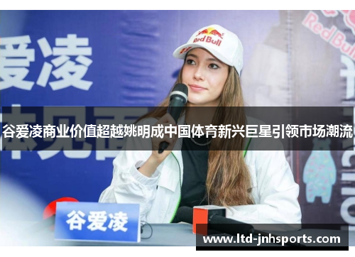 谷爱凌商业价值超越姚明成中国体育新兴巨星引领市场潮流