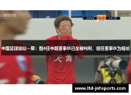 中国足球尴尬一幕：前6任中超董事长已全被判刑，现任董事长为杨旭