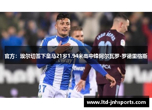 官方：埃尔切签下皇马21岁1.94米高中锋阿尔瓦罗-罗德里格斯