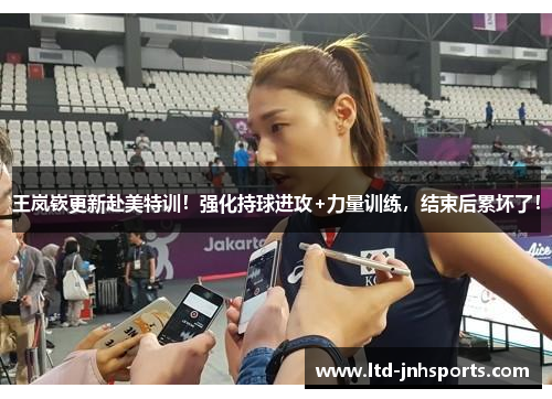 王岚嵚更新赴美特训！强化持球进攻+力量训练，结束后累坏了！