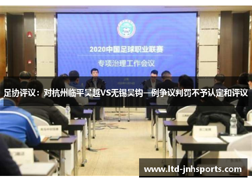 足协评议：对杭州临平吴越VS无锡吴钩一例争议判罚不予认定和评议