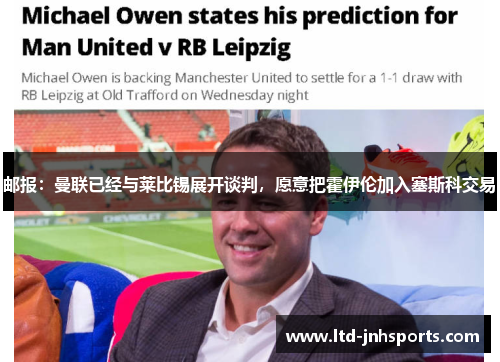 邮报：曼联已经与莱比锡展开谈判，愿意把霍伊伦加入塞斯科交易