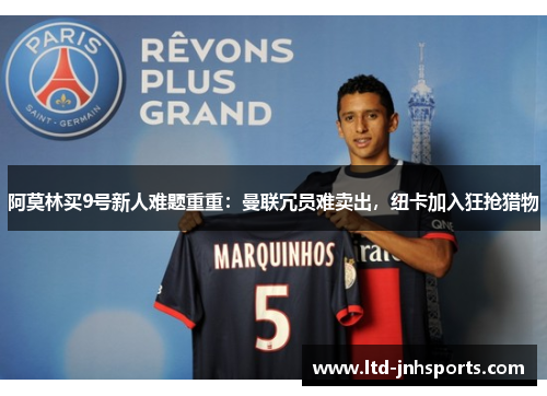 阿莫林买9号新人难题重重:曼联冗员难卖出,纽卡加入狂抢猎物 阿莫林买9号新人难题重重:曼联冗员难卖出,纽卡加入狂抢猎物